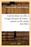 L'art de dîner en ville, à l'usage des gens de lettres : poème en IV chants