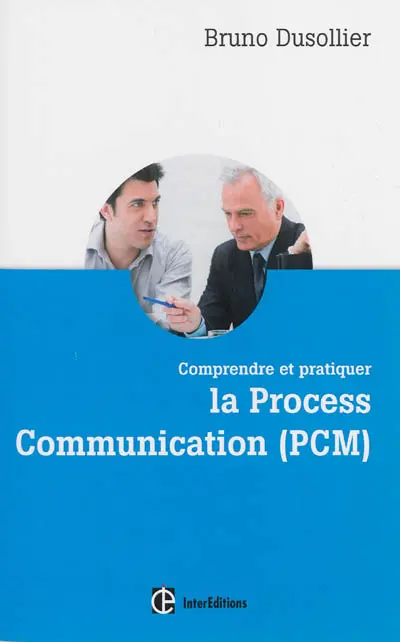 Comprendre et pratiquer la process communication (PCM) : un outil efficace de connaissance de soi, management et coaching