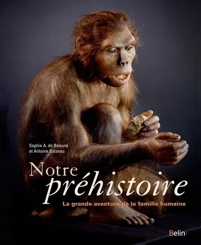 Notre préhistoire : la grande aventure de la famille humaine