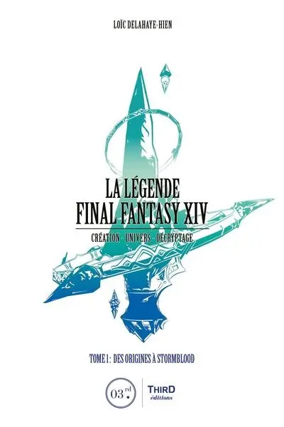 La légende Final Fantasy XIV : création, univers, décryptage. Vol. 1. Des origines à Stormblood