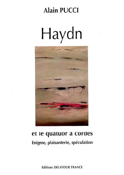 Haydn et le quatuor à cordes : du divertissement autrichien au quatuor à cordes, 1755-1785 : énigmes, plaisanterie, spéculation