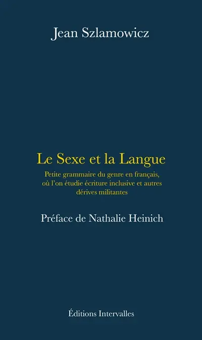 Le sexe et la langue : petite grammaire du genre en français, où l'on étudie écriture inclusive et autres dérives militantes