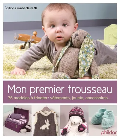 Mon premier trousseau : 75 modèles à tricoter : vêtements, jouets, accessoires...