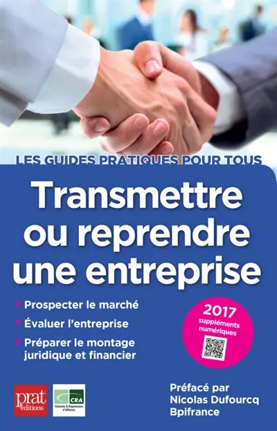 Transmettre ou reprendre une entreprise : prospecter le marché, évaluer l'entreprise, préparer le montage juridique et financier : 2017