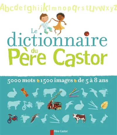 Le dictionnaire du Père Castor : 5.000 mots, 1.500 images, de 5 à 8 ans