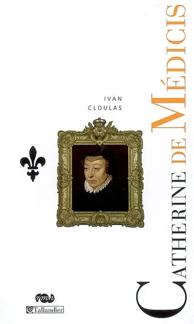 Catherine de Médicis : le destin d'une reine