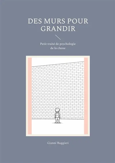 Des murs pour grandir : Petit traité de psychologie de la classe