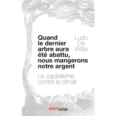 Quand le dernier arbre aura été abattu, nous mangerons notre argent : le capitalisme contre le climat