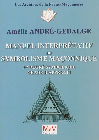 Manuel interprétatif du symbolisme maçonnique : 1er degré symbolique, grade d'apprenti