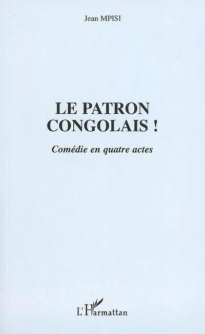 Le patron congolais ! : comédie en quatre actes