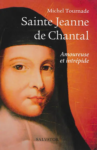 Sainte Jeanne de Chantal : amoureuse et intrépide