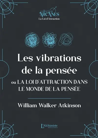 Les vibrations de la pensée ou La loi d'attraction dans le monde de la pensée : texte intégral