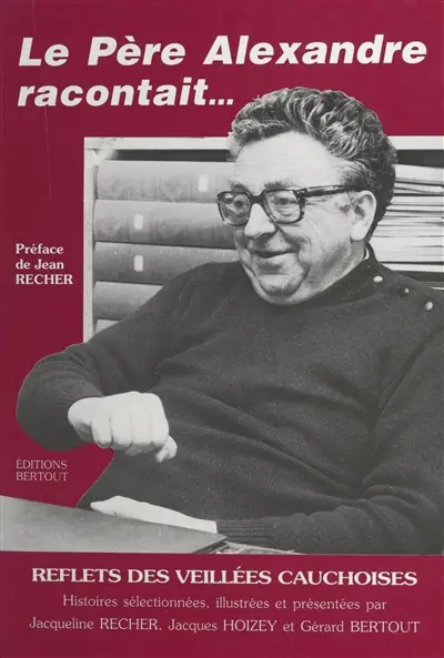 Le Père Alexandre racontait... : recueil d'histoires cauchoises