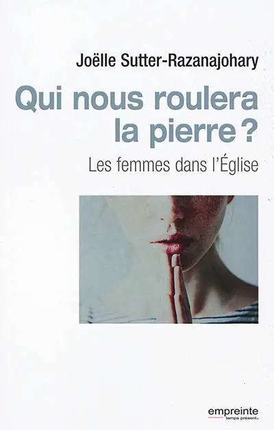 Qui nous roulera la pierre ? : les femmes dans l'Eglise