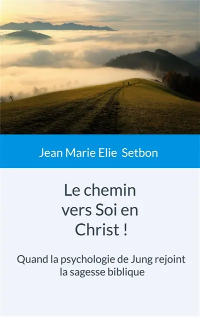 Le chemin vers Soi en Christ ! : Quand la psychologie de Jung rejoint la sagesse biblique