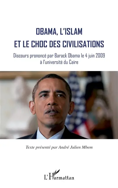 Obama, l'islam et le choc des civilisations : discours prononcé par Barack Obama le 4 juin 2009 à l'université du Caire