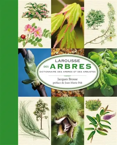Larousse des arbres : dictionnaire de 1.600 arbres et arbustes : botanique, mythologies, histoire : pour tout savoir sur les espèces qui peuplent nos contrées