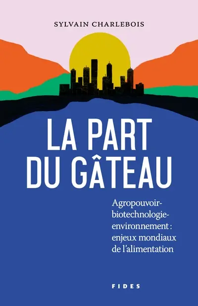 La part du gâteau : agropouvoir - biotechnologie- environnement : enjeux mondiaux de l'alimentation
