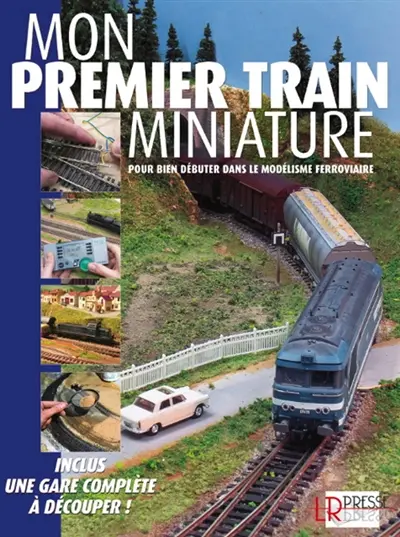 Mon premier train miniature : pour bien débuter dans le modélisme ferroviaire
