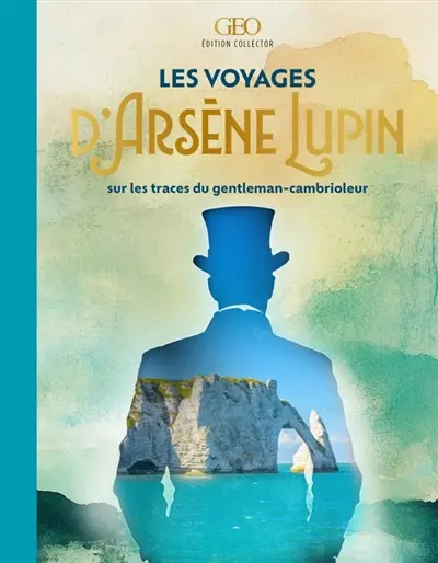 Les voyages d'Arsène Lupin : Sur les traces du gentleman-cambrioleur