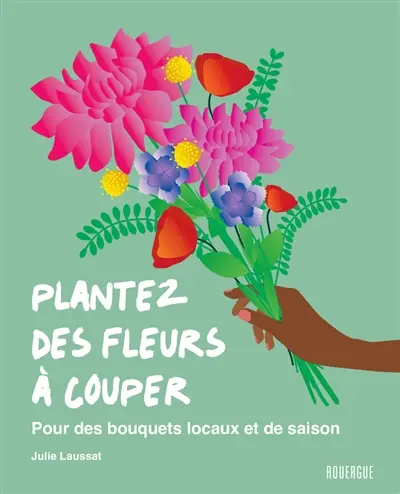 Plantez des fleurs à couper : pour des bouquets locaux et de saison