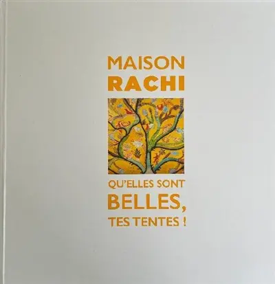 Maison Rachi : qu'elles sont belles, tes tentes !. Rashi House : how beautiful are, your tents !