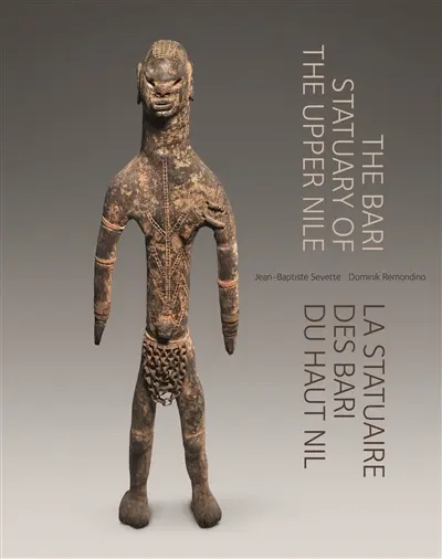 La statuaire des Bari du Haut Nil. The Bari statuary of the Upper Nile