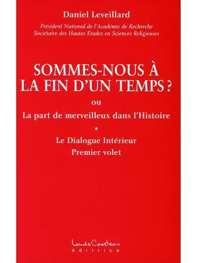 Sommes-nous à la fin d'un temps ?, ou, La part de merveilleux dans l'Histoire : dialogue intérieur : premier volet