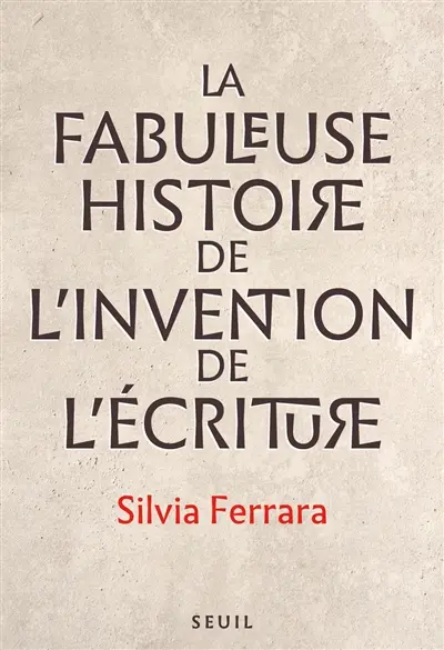 La fabuleuse histoire de l'invention de l'écriture