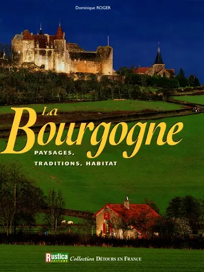 La Bourgogne : paysages, traditions, habitat