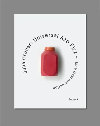 Julia Gruner : Universal Azo Fizz : eine Dekonstruktion