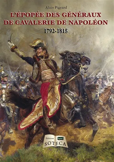 L'épopée des généraux de cavalerie de Napoléon : 1792 à 1815