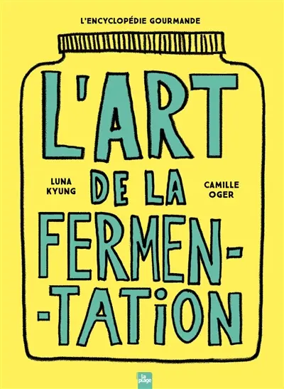 L'art de la fermentation : toutes les techniques, principes et bienfaits : avec plus de 180 recettes