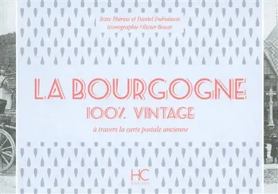 La Bourgogne : 100 % vintage : à travers la carte postale ancienne