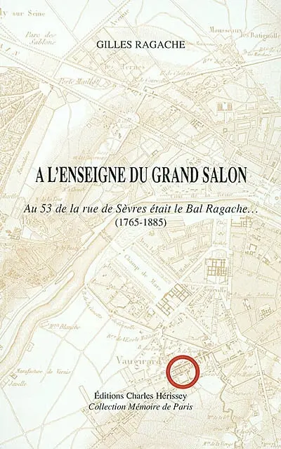 A l'enseigne du Grand salon : au 53 de la rue de Sèvres était le bal Ragache (1765-1885)