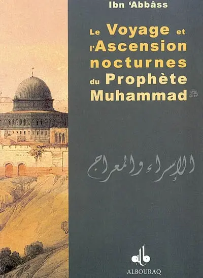 Le voyage et l'ascension nocturnes du prophète Muhammad : al-'isrâ wa-l-mi'râj