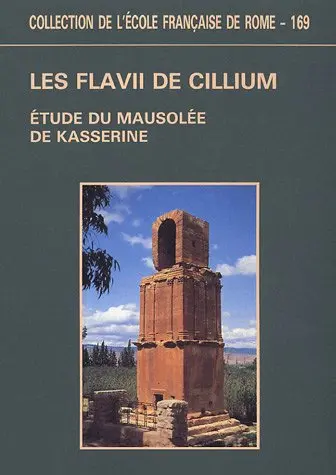 Les Flavii de Cillium : études architecturale, épigraphique, historique et littéraire du Mausolée de Kasserine (CIL VIII, 211-216)