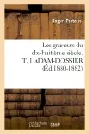 Les graveurs du dix-huitième siècle. T. 1 ADAM-DOSSIER (Ed.1880-1882)