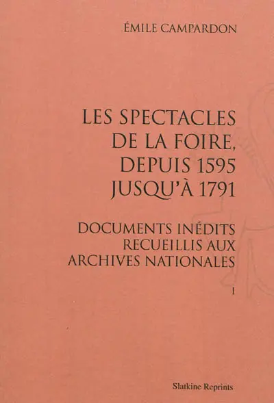 Les spectacles de la foire, depuis 1595 jusqu'à 1791 : documents inédits recueillis aux Archives nationales