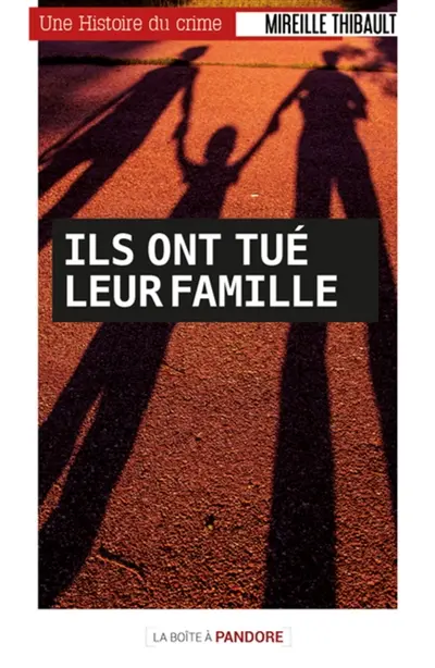 Ils ont tué leur famille : histoires de meurtriers familicides