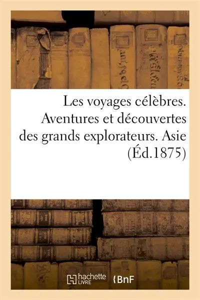 Les voyages célèbres. Aventures et découvertes des grands explorateurs. Asie