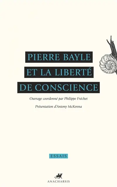 Pierre Bayle et la liberté de conscience : ouvrage tiré du colloque Pierre Bayle, héritier et médiateur de la liberté de conscience à l'âge classique