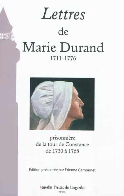 Lettres de Marie Durand : 1711-1776 : prisonnière à la tour de Constance de 1730 à 1768