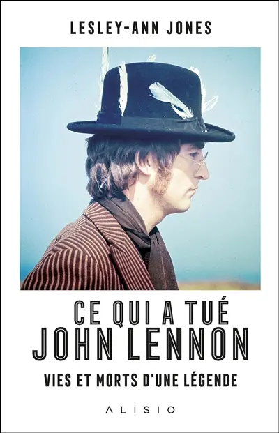 Ce qui a tué John Lennon : vies et morts d'une légende