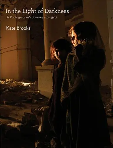 Kate Brooks In The Light of Darkness : A Photographer's Journey After 9/11