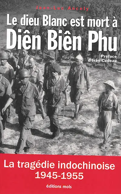 Le dieu blanc est mort à Diên Biên Phu : la tragédie indochinoise (1945-1955) : essai