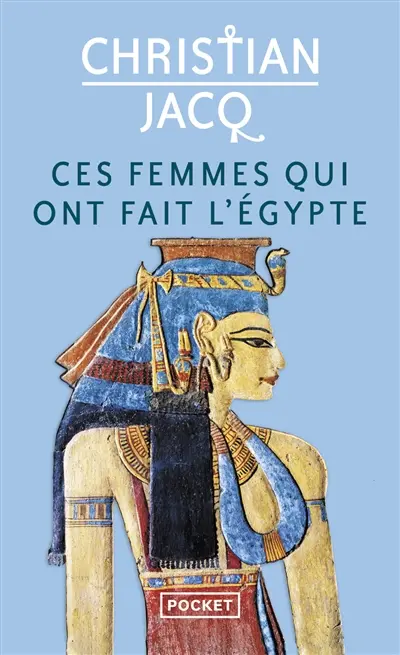 Ces femmes qui ont fait l'Egypte : d'Isis à Cléopâtre