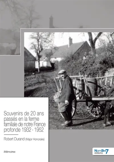Souvenirs de 20 ans passés en la ferme familiale de notre France profonde 1932 : 1952