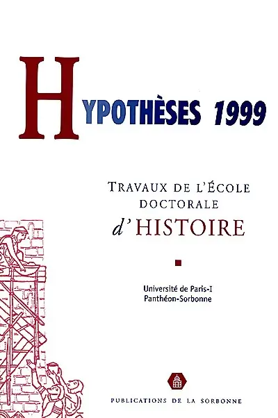 Hypothèses 1999 : travaux de l'Ecole doctorale d'histoire de l'Université de Paris I-Panthéon Sorbonne