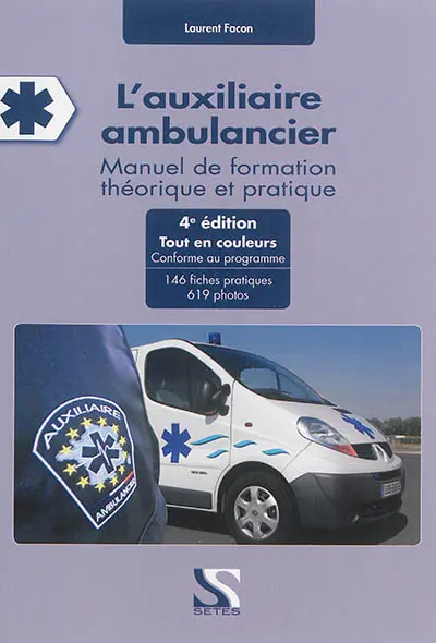 L'auxiliaire ambulancier : manuel de formation théorique et pratique : 146 fiches pratiques, 619 photos